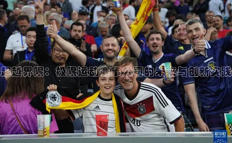 超越界限：极限运动赛事公司的未来与创新实践