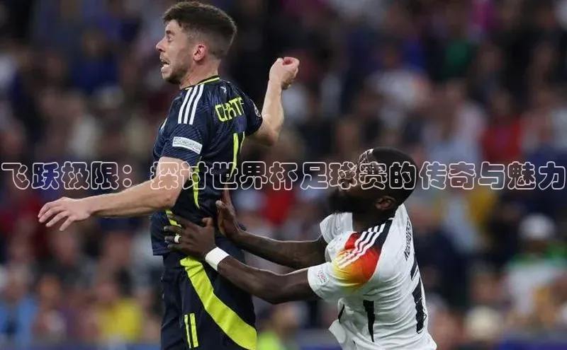 飞跃极限：探讨世界杯足球赛的传奇与魅力