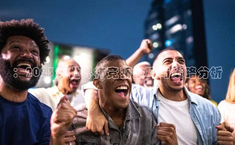 ：2023年世界杯竞猜技巧与策略分析