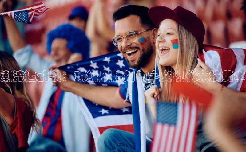 潮流运动装：顶级品牌如何定义现代竞技美学