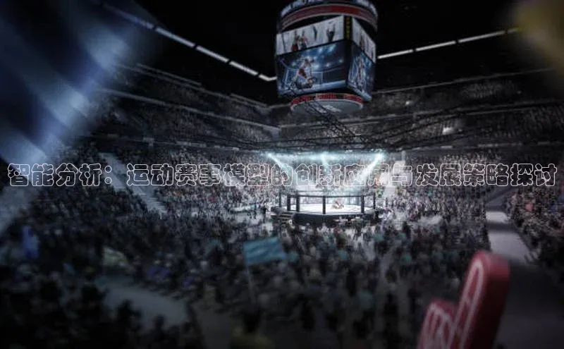 智能分析：运动赛事模型的创新应用与发展策略探讨
