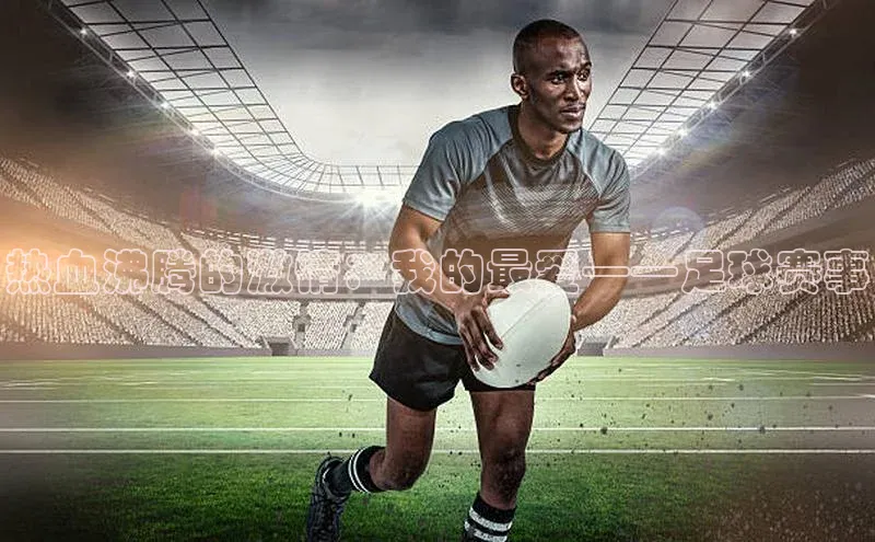 热血沸腾的激情：我的最爱——足球赛事